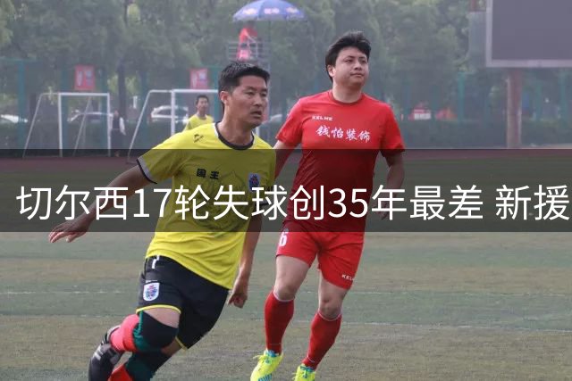 切尔西17轮失球创35年最差 新援门将首秀受期待